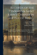 Records of the Tynwald & Saint John's Chapels in the Isle of Man ...: With an Appendix Containing an Account of the Duke of Atholl Taking Possession of the Isle of Man in 1736, Also a Lay of Ancient Mona