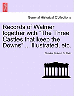 Records of Walmer together with "The Three Castles that keep the Downs" ... Illustrated, etc.