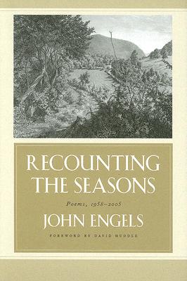 Recounting the Seasons: Collected Poems, 1958-2003 - Engels, John