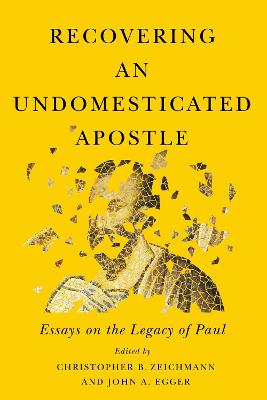 Recovering an Undomesticated Apostle: Essays on the Legacy of Paul Volume 3 - Zeichmann, Christopher B (Editor), and Egger, John A (Editor)