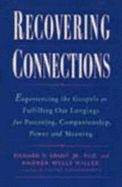 Recovering Connections: Experiencing the Gospels as Fulfilling Our Longings for Parenting, Companionship, Power and Meaning - Grant, Richard D, and Miller, Andrea Wells