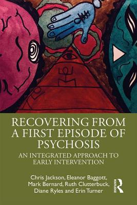 Recovering from a First Episode of Psychosis: An Integrated Approach to Early Intervention - Jackson, Chris, and Baggott, Eleanor, and Bernard, Mark