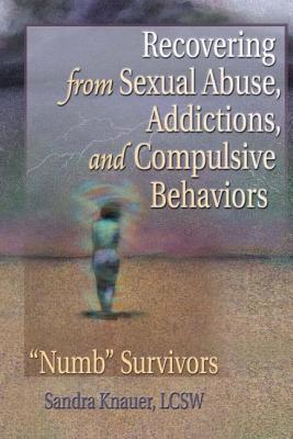 Recovering from Sexual Abuse, Addictions, and Compulsive Behaviors: ?Numb? Survivors - Munson, Carlton, and Knauer, Sandra L.