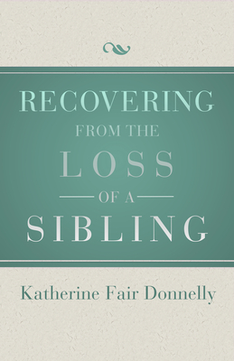 Recovering from the Loss of a Sibling - Donnelly, Katherine Fair