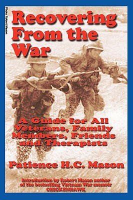 Recovering from the War: A Guide for All Veterans, Family Members, Friends and Therapists - Mason, Patience H C, and Mason, Robert C (Introduction by)