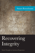 Recovering Integrity: Moral Thought in American Pragmatism