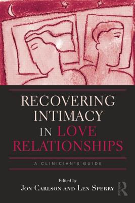 Recovering Intimacy in Love Relationships: A Clinician's Guide - Carlson, Jon, Psy.D., Ed.D. (Editor), and Sperry, Len (Editor)