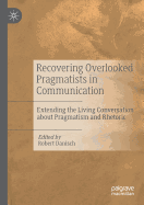 Recovering Overlooked Pragmatists in Communication: Extending the Living Conversation about Pragmatism and Rhetoric