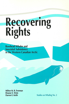 Recovering Rights: Bowhead Whales and Inuvialuit Subsistence in the Western Canadian Arctic - Freeman, Milton M.R., and Wein, Eleanor E., and Keith, Darren E.