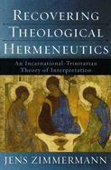 Recovering Theological Hermeneutics: An Incarnational-Trinitarian Theory of Interpretation