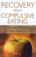 Recovery from Compulsive Eating: A Complete Guide to the Twelve Step Program