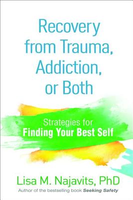 Recovery from Trauma, Addiction, or Both: Strategies for Finding Your Best Self - Najavits, Lisa M, PhD