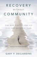 Recovery without Community: One Man's Battle and His Five-Step Recovery Plan