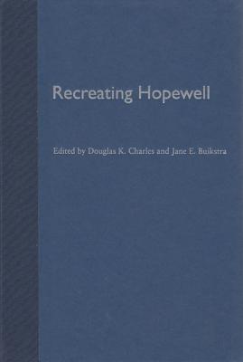 Recreating Hopewell - Charles, Douglas K (Editor), and Buikstra, Jane (Editor)