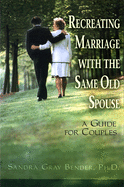 Recreating Marriage with the Same Old Spouse: A Guide for Couples