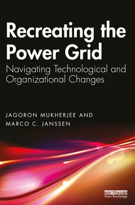 Recreating the Power Grid: Navigating Technological and Organizational Changes - Mukherjee, Jagoron, and Janssen, Marco C