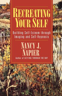 Recreating Your Self: Building Self-Esteem Through Imaging and Self-Hypnosis - Napier, Nancy J