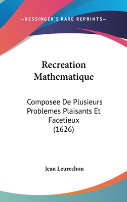 Recreation Mathematique: Composee De Plusieurs Problemes Plaisants Et Facetieux (1626) - Leurechon, Jean