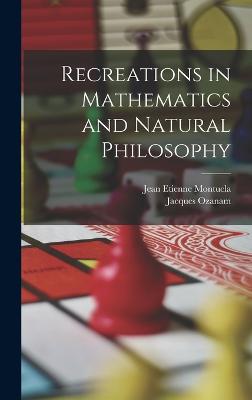 Recreations in Mathematics and Natural Philosophy - Ozanam, Jacques, and Montucla, Jean Etienne