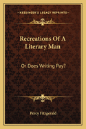 Recreations Of A Literary Man: Or Does Writing Pay?