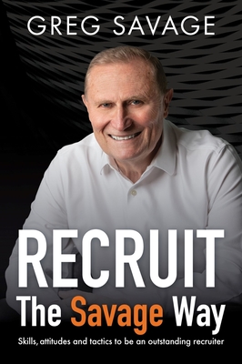 RECRUIT   The Savage Way: Skills, attitudes and tactics to be an outstanding recruiter - Savage, Greg