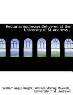 Rectorial Addresses Delivered at the University of St.Andrews