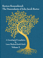 Rectors Remembered: The Descendants of John Jacob Rector Volume 5