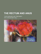 Rectum and Anus: Their Diseases and Treatment