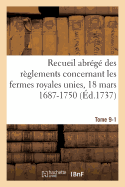 Recueil Abr?g? Des R?glements Concernant Les Fermes Royales Unies, 18 Mars 1687-1750. Tome 9-1: Baux de Domergue, Pointeau Et Templier Et de Fereau, Ysembert, Nerville, Manis, Lambert