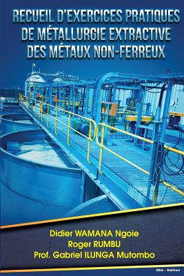 Recueil d exercices pratiques de metallurgie extractive des metaux non-ferreux - Wamana, Didier Ngoie, and Ilunga, Gabriel Mutombo, and Rumbu, Roger