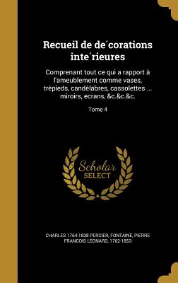 Recueil de D?corations Int?rieures Comprenant Tout Ce Qui a Rapport ? l'Ameublement, Comme Vases - Percier, Charles