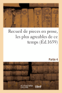 Recueil de Pieces En Prose, Les Plus Agreables de CE Temps. Composes Par Divers Autheurs. Partie 4