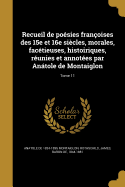 Recueil de posies franoises des 15e et 16e sicles, morales, factieuses, histoiriques, runies et annotes par Antole de Montaiglon; Tome 11