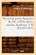 Recueil de Posies Franoises Des Xve Et Xvie Sicles, Morales, Factieuses. T XI (d.1855-1878)