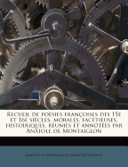 Recueil de Poesies Francoises Des 15e Et 16e Siecles, Morales, Facetieuses, Histoiriques, Reunies Et Annotees Par Anatole de Montaiglon