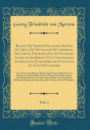 Recueil de Traits d'Alliance, de Paix, de Trve, de Neutralit, de Commerce, de Limites, d'change Etc. Et Plusieurs Autres Actes Servant  La Connaissance Des Relations trangres Des Puissances Et tats de l'Europe, Vol. 1: Tant Dans Leurs Rapp