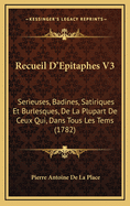 Recueil D'Epitaphes V3: Serieuses, Badines, Satiriques Et Burlesques, de La Plupart de Ceux Qui, Dans Tous Les Tems (1782)