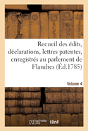 Recueil Des dits, Dclarations, Lettres Patentes, Enregistrs Au Parlement de Flandres: Des Arrts Du Conseil d'tat Particuliers  Son Ressort. Volume 4