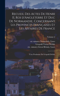 Recueil des actes de Henri II, roi d'Angleterre et duc de Normandie, concernant les provinces franaises et les affaires de France; uvre posthume de Lopold Delisle; Volume 2