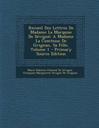 Recueil Des Lettres de Madame La Marquise de Sevigne a Madame La Comtesse de Grignan, Sa Fille, Volume 5 - Primary Source Edition