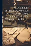 Recueil Des Lettres de Mme de Sevigne a Madame La Comtesse de Grignan, Sa Fille...