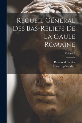 Recueil gnral des bas-reliefs de la Gaule romaine; Volume 7 - Esprandieu, mile, and Lantier, Raymond