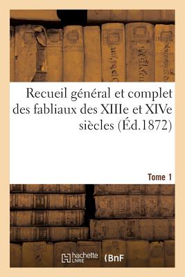 Recueil G?n?ral Et Complet Des Fabliaux Des Xiiie Et Xive Si?cles. Tome 1 - De Montaiglon, Anatole
