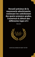 Recueil prcieux de la maonnerie adonhiramite, contenant les catchismes des quatre premiers grades, l'ouverture & clture des diffrentes loges of 2; Volume 2