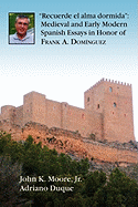 Recuerde El Alma Dormida: Medieval and Early Modern Spanish Essays in Honor of Frank A. Dominguez