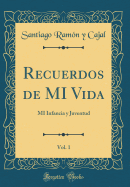 Recuerdos de Mi Vida, Vol. 1: Mi Infancia y Juventud (Classic Reprint)