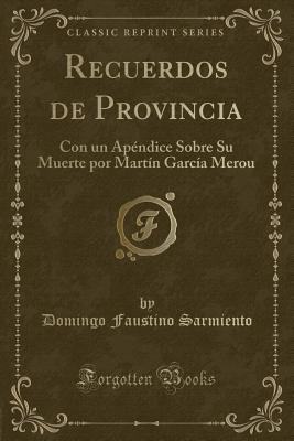 Recuerdos De Provincia. Con Un Ap?ndice Sobre Su Muerte Por Mart?n Garc?a Merou - Sarmiento, Domingo Faustino