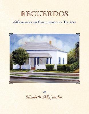 Recuerdos: Memories of Childhood in Tucson - McCauslin, Elizabeth