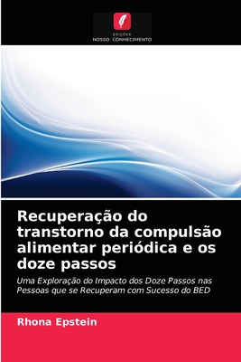 Recupera??o do transtorno da compuls?o alimentar peri?dica e os doze passos - Epstein, Rhona, Dr.