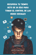 Recupera tu tiempo: reto de 30 d?as para tomar el control de las redes sociales